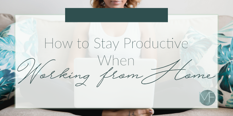 How to Stay Productive When Working From Home | Working From Home Tips | Madison Fichtl | Madison-fichtl.com 