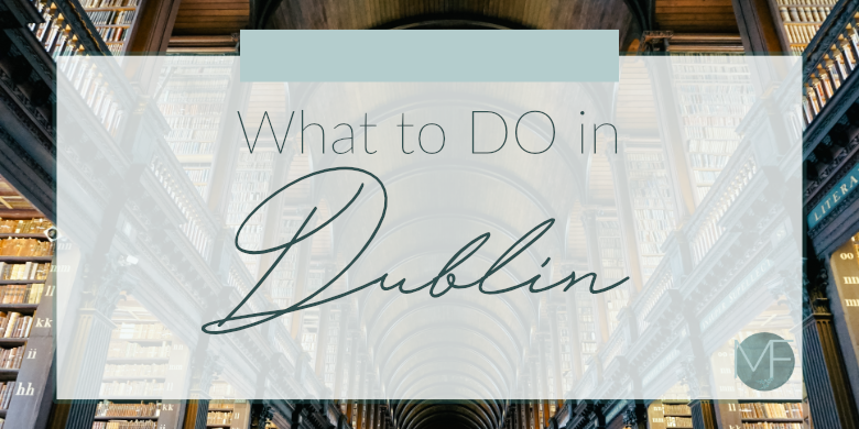 What to do in Dublin | Travel Tips | Madison Fichtl | Madison-fichtl.com 